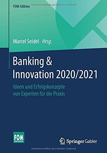 Banking & Innovation 2020/2021: Ideen und Erfolgskonzepte von Experten für die Praxis (FOM-Edition)