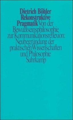 Rekonstruktive Pragmatik: Von der Bewußtseinsphilosophie zur Kommunikationsreflexion: Neubegründung der praktischen Wissenschaften und Philosophie