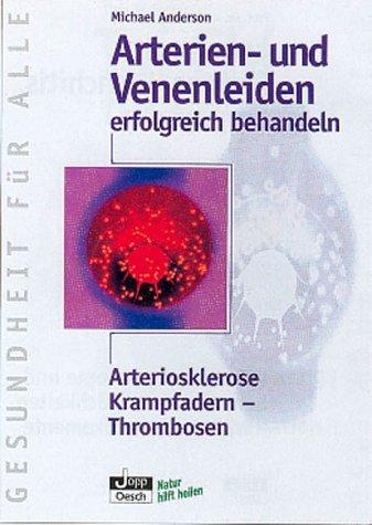 Arterien- und Venenleiden erfolgreich behandeln. Arteriosklerose, Krampfadern - Thrombosen