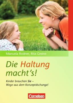 Die Haltung macht's!: Kinder brauchen Sie - Wege aus dem Konzeptdschungel