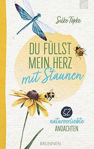 Du füllst mein Herz mit Staunen: 52 naturverliebte Andachten