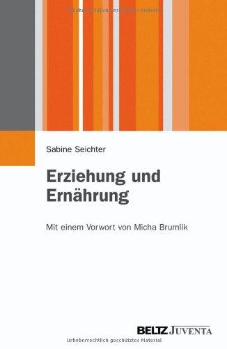 Erziehung und Ernährung: Ein anderer Blick auf Kindheit (Juventa Paperback)