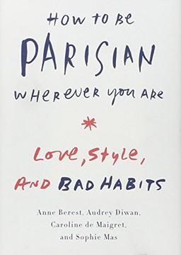 How to Be Parisian Wherever You Are: Love, Style, and Bad Habits