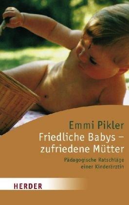 Friedliche Babys, zufriedene Mütter. Pädagogische Ratschläge einer Kinderärztin.