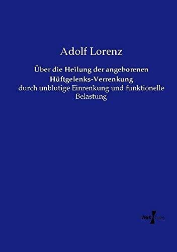 Über die Heilung der angeborenen Hüftgelenks-Verrenkung: durch unblutige Einrenkung und funktionelle Belastung