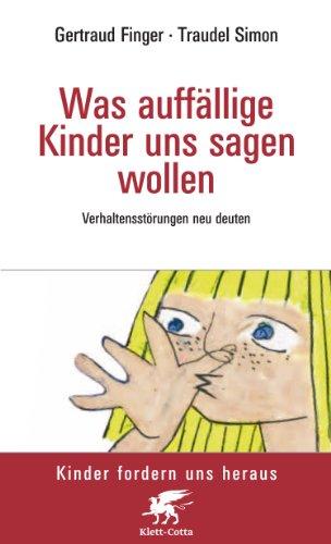 Was auffällige Kinder uns sagen wollen: Verhaltensstörungen neu deuten