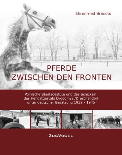 Pferde zwischen den Fronten: Polnische Staatsgestüte und das Schicksal des Hengstgestüts Drogomysl/Draschendorf unter deutscher Besatzung 1939-1945