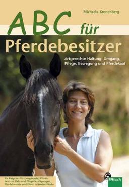 ABC für Pferdebesitzer: Artgerechte Haltung, Umgang, Pflege, Bewegung und Pferdekauf