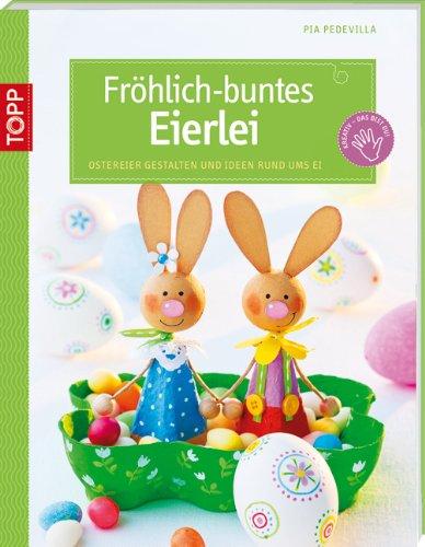 Fröhlich-buntes Eierlei: Ostereier gestalten und Ideen rund ums Ei