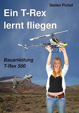 Ein T-Rex lernt fliegen: Bauanleitung T-Rex 500