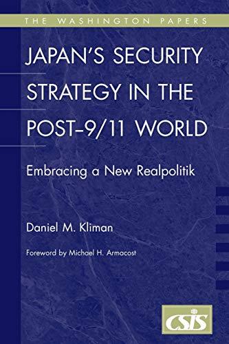 Japan's Security Strategy in the Post-9/11 World: Embracing a New Realpolitik (The Washington Papers, Band 183)