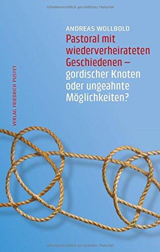 Pastoral mit wiederverheirateten Geschiedenen: Gordischer Knoten oder ungeahnte Möglichkeiten?