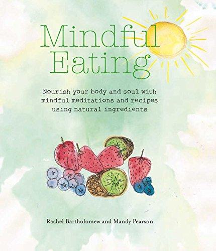 Mindful Eating: Nourish your body and soul with mindful meditations and recipes using natural ingredients