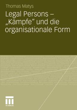 Legal Persons – „Kämpfe“ und die organisationale Form: Zur historischen Herausbildung US-amerikanischer Corporations