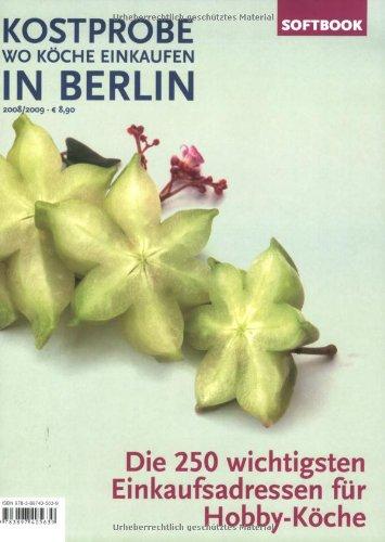 Kostprobe. Wo Köche einkaufen in Berlin 2008/2009: Die 250 wichtigsten Einkaufsadressen der Profi-Köche