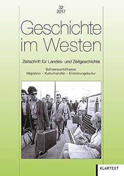 Geschichte im Westen 32/2017: Zeitschrift für Landes- und Zeitgeschichte. Schwerpunktthema: Migration – Kulturtransfer – Erinnerungskultur