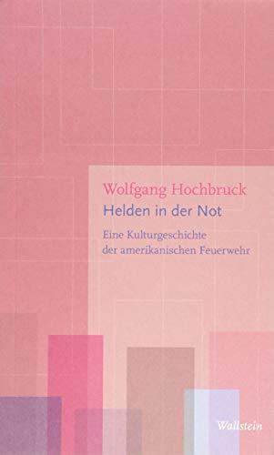 Helden in der Not: Eine Kulturgeschichte der amerikanischen Feuerwehr (Figurationen des Heroischen)