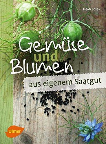 Gemüse und Blumen aus eigenem Saatgut: Samen vermehren und erhalten