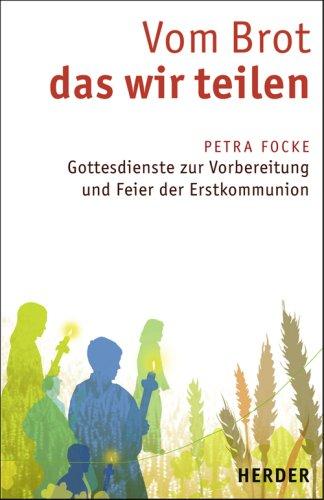 Vom Brot, das wir teilen: Gottesdienste zur Vorbereitung und Feier der Erstkommunion