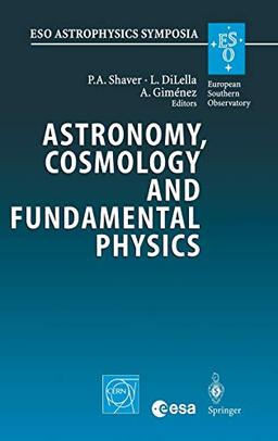 Astronomy, Cosmology and Fundamental Physics: Proceedings of the ESO/CERN/ESA Symposium Held at Garching, Germany, 4-7 March 2002 (ESO Astrophysics Symposia)