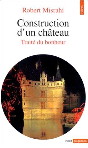 Traité du bonheur. Vol. 1. Construction d'un château