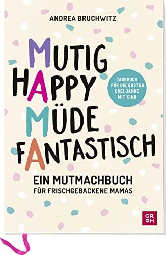 Mama - Mutig, happy, müde, fantastisch: Ein Mutmachbuch für frischgebackene Mamas. | Tagebuch für die ersten 3 Jahre mit Kind (Geschenke für frischgebackene Mamas)