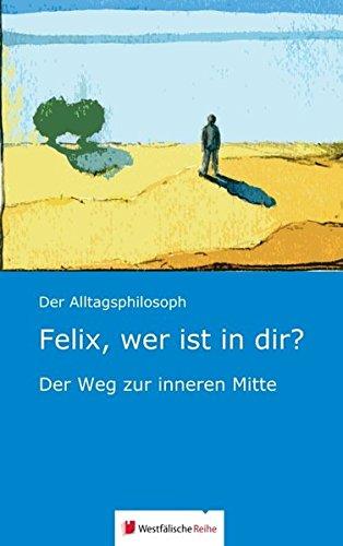 Felix, wer ist in dir?: Der Weg zur inneren Mitte