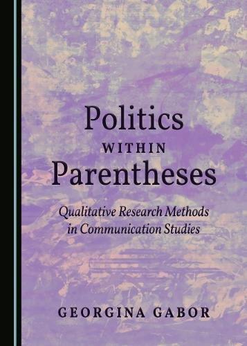 Politics Within Parentheses: Qualitative Research Methods in Communication Studies