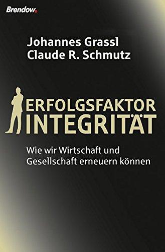 Erfolgsfaktor Integrität: Wie wir Wirtschaft und Gesellschaft erneuern können