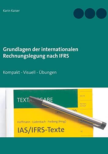 Grundlagen der internationalen Rechnungslegung nach IFRS: Kompakt - Visuell - Übungen (doktor kaiser "Rechnungswesen leicht gemacht")