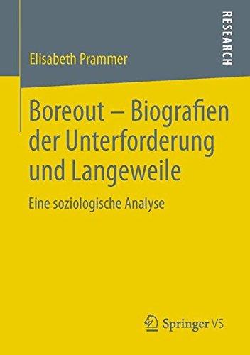 Boreout - Biografien der Unterforderung und Langeweile: Eine Soziologische Analyse (German Edition)