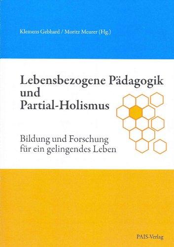 Lebensbezogene Pädagogik und Partial-Holismus: Bildung und Forschung für ein gelingendes Leben