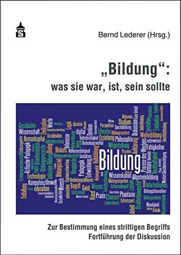 &#34;Bildung&#34;: was sie war, ist, sein sollte: Zur Bestimmung eines strittigen Begriffs. Fortführung der Diskussion