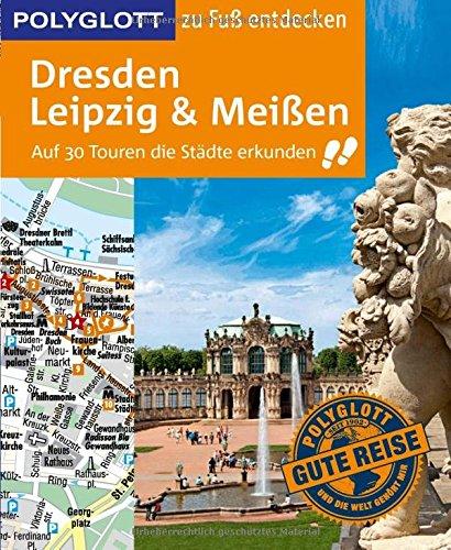 POLYGLOTT Reiseführer Dresden, Leipzig, Meißen zu Fuß entdecken: Auf 30 Touren die Stadt entdecken (POLYGLOTT zu Fuß entdecken)