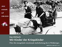 Wir Kinder der Kriegskinder: Von der mangelnden emotionalen Aufarbeitung des 2. Weltkrieges