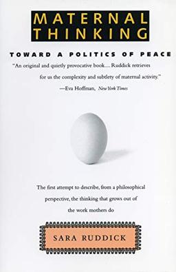 Maternal Thinking: Toward a Politics of Peace: Toward a Politics of Peace ; with a New Preface