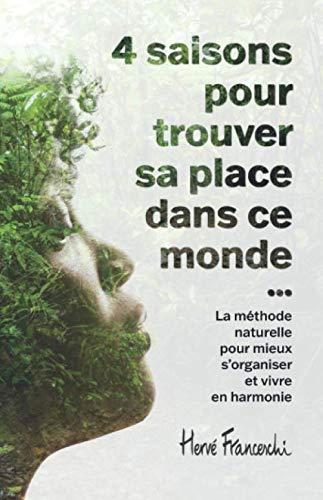 4 Saisons pour trouver sa place dans ce monde: La méthode naturelle pour mieux s’organiser et vivre en harmonie