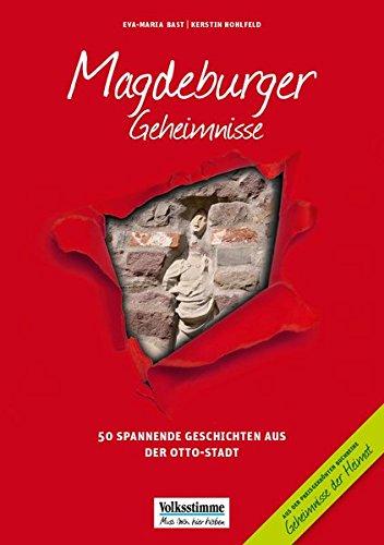 Magdeburger Geheimnisse: 50 Spannende Geschichten aus der Otto-Stadt (Geheimnisse der Heimat / 50 Spannende Geschichten)