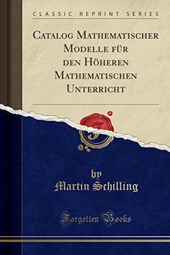 Catalog Mathematischer Modelle Für Den Höheren Mathematischen Unterricht (Classic Reprint)