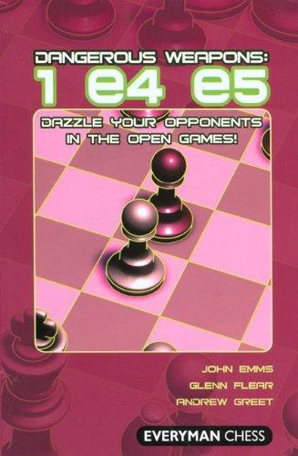 Dangerous Weapons: 1 E4 E5: Dazzle Your Opponents in the Open Games! (Everyman Chess)