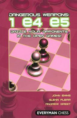 Dangerous Weapons: 1 E4 E5: Dazzle Your Opponents in the Open Games! (Everyman Chess)