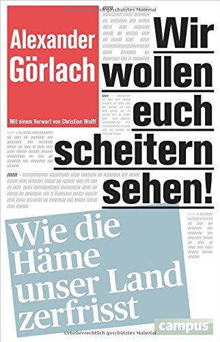 Wir wollen Euch scheitern sehen!: Wie die Häme unser Land zerfrisst