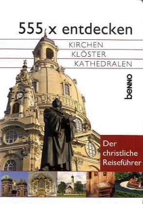 555 x entdecken: Kirchen, Klöster, Kathedralen. Der christliche Reiseführer