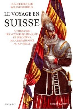 Le voyage en Suisse : anthologie des voyageurs français et européens de la Renaissance au XXe siècle