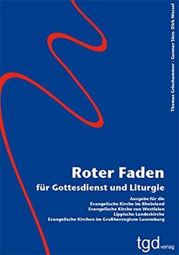 Roter Faden für Gottesdienst und Liturgie: Ausgabe für - Evangelische Kirche im Rheinland - Evangelische Kirche von Westfalen - Lippische Landeskirche - Evangelische Kirchen im Großherzogtum Luxemburg