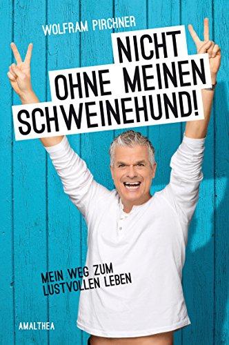 Nicht ohne meinen Schweinehund: Mein Weg zum lustvollen Leben