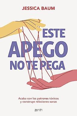 Este apego no te pega: Acaba con los patrones tóxicos y construye relaciones sanas (Autoayuda y superación)