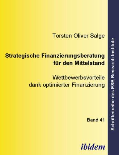 Strategische Finanzierungsberatung für den Mittelstand: Wettbewerbsvorteile dank optimierter Finanzierung: 41 (Schriftenreihe des ESB Research Institute)