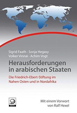 Herausforderungen in arabischen Staaten: Die Friedrich-Ebert-Stiftung im Nahen Osten und in Nordafrika (Geschichte der internationalen Arbeit der Friedrich-Ebert-Stiftung)