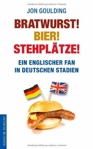 Bratwurst! Bier! Stehplätze! : Ein englischer Fan in deutschen Stadien